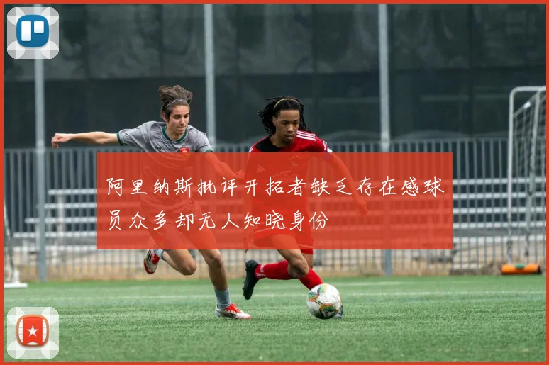 阿里纳斯批评开拓者缺乏存在感球员众多却无人知晓身份
